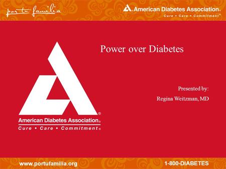 Www.portufamilia.org 1-800-DIABETES Power over Diabetes Presented by: Regina Weitzman, MD.