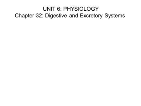 UNIT 6: PHYSIOLOGY Chapter 32: Digestive and Excretory Systems.