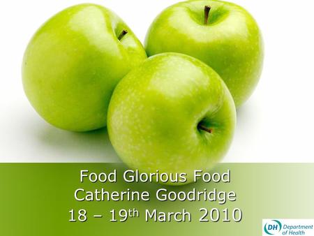 Food Glorious Food Catherine Goodridge 18 – 19 th March 2010.