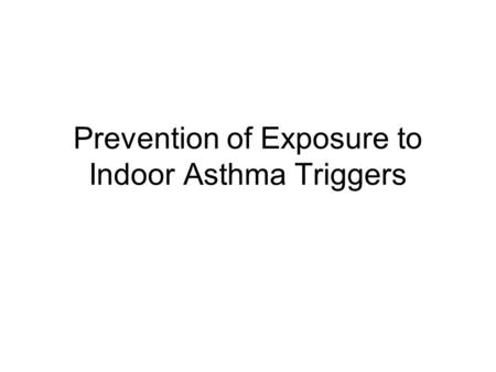 Prevention of Exposure to Indoor Asthma Triggers.