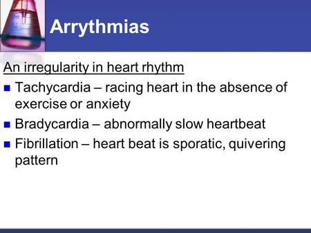 Arrythmias An irregularity in heart rhythm