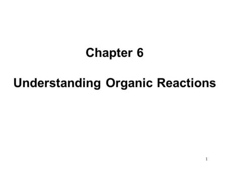 1 Chapter 6 Understanding Organic Reactions. 2 Writing Equations for Organic Reactions Equations for organic reactions are usually drawn with a single.