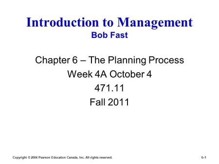 Copyright © 2004 Pearson Education Canada, Inc. All rights reserved.6–1 Introduction to Management Bob Fast Chapter 6 – The Planning Process Week 4A October.