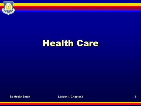 Be Health SmartLesson 1, Chapter 31 Health Care. Be Health SmartLesson 1, Chapter 3, Health Care2 Chapter overview Health care What is the role of health.
