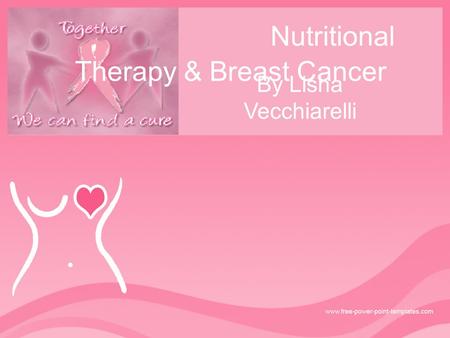 Nutritional Therapy & Breast Cancer By Lisha Vecchiarelli.