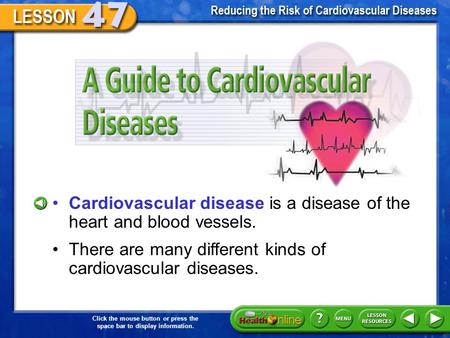 Click the mouse button or press the space bar to display information. A Guide to Cardiovascular Diseases Cardiovascular disease is a disease of the heart.