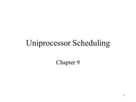 1 Uniprocessor Scheduling Chapter 9. 2 Aim of Scheduling Main Job: Assign processes to be executed by the processor(s) and processes to be loaded in main.