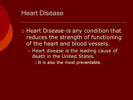 Heart Disease Heart Disease-is any condition that reduces the strength of functioning of the heart and blood vessels. Heart disease is the leading cause.