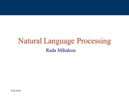 Fall 2004 Natural Language Processing Rada Mihalcea.