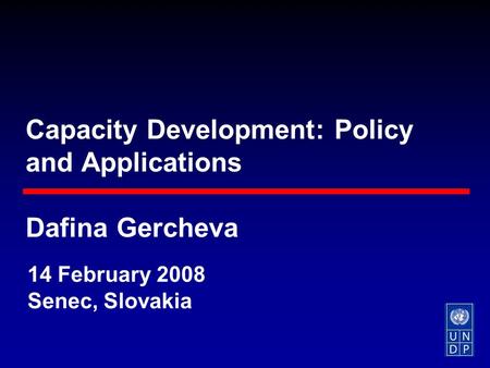 Capacity Development: Policy and Applications Dafina Gercheva 14 February 2008 Senec, Slovakia.