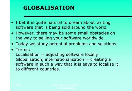 15.1.2003Software Engineering 2003 Jyrki Nummenmaa 1 GLOBALISATION I bet it is quite natural to dream about writing software that is being sold around.