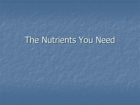 The Nutrients You Need. The Six Main Nutrients Carbohydrates Carbohydrates Proteins Proteins Fats Fats Vitamins Vitamins Minerals Minerals Water Water.