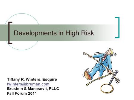 Developments in High Risk Tiffany R. Winters, Esquire Brustein & Manasevit, PLLC Fall Forum 2011.