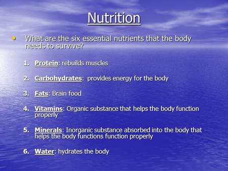 Nutrition What are the six essential nutrients that the body needs to survive? What are the six essential nutrients that the body needs to survive? 1.Protein: