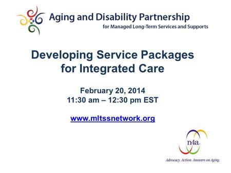 Developing Service Packages for Integrated Care February 20, 2014 11:30 am – 12:30 pm EST www.mltssnetwork.org.