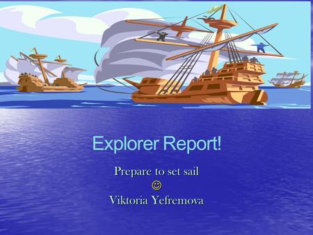 Explorer Report! Prepare to set sail Viktoria Yefremova.