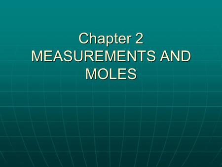 Chapter 2 MEASUREMENTS AND MOLES. Metric System We use the SI (System International) unit for all scientific work. We use the SI (System International)