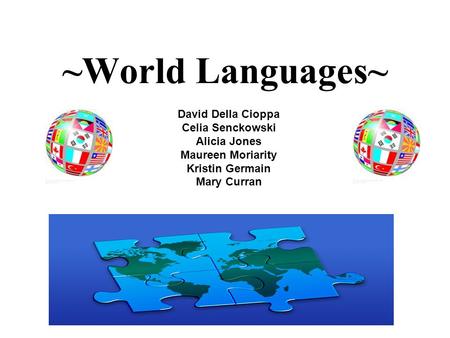 ~World Languages~ David Della Cioppa Celia Senckowski Alicia Jones Maureen Moriarity Kristin Germain Mary Curran.