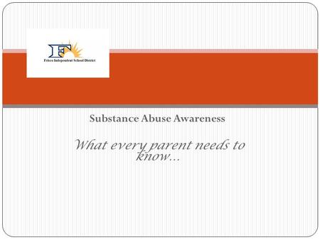 Substance Abuse Awareness What every parent needs to know…