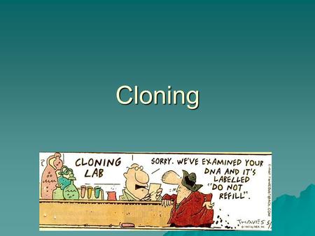 Cloning. What is cloning?  Duplicating biological material –Natural clones exist!! Identical twins –Asexual reproduction  Three types: 1.Recombinant.