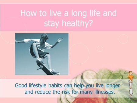 How to live a long life and stay healthy? Good lifestyle habits can help you live longer and reduce the risk for many illnesses.