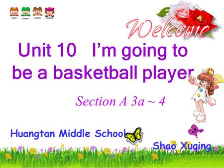 Unit 10 I’m going to be a basketball player Huangtan Middle School Shao Xuqing Section A 3a ~ 4.