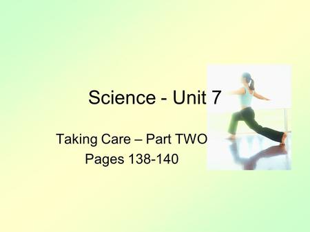 Science - Unit 7 Taking Care – Part TWO Pages 138-140.