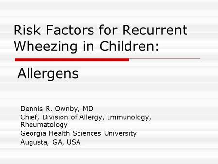 Risk Factors for Recurrent Wheezing in Children: Dennis R. Ownby, MD Chief, Division of Allergy, Immunology, Rheumatology Georgia Health Sciences University.