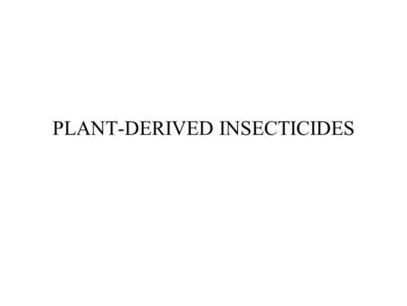 PLANT-DERIVED INSECTICIDES. Nicotine Source: –Nicotiana tabacum, Nicotiana rusticum Characteristics –Colorless liquid –Oxidizes to brown –Hygroscopic.