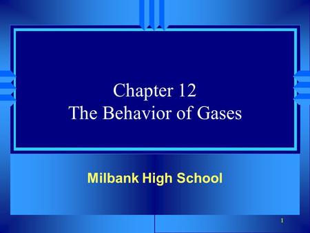1 Chapter 12 The Behavior of Gases Milbank High School.