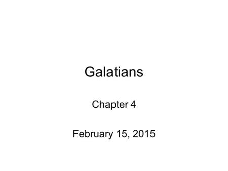 Galatians Chapter 4 February 15, 2015. Outline Introduction (1:1-10) Defense of Paul’s Apostleship(1:11 – 2:21) Defense of Justification by Faith (3:1-4:31)