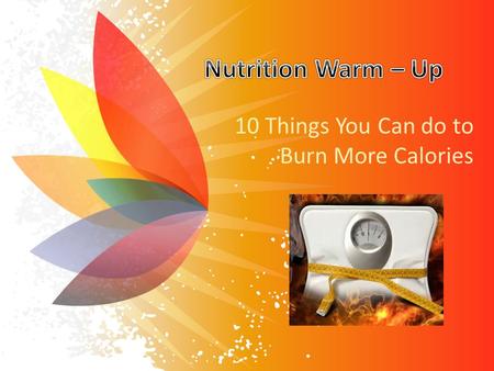 10 Things You Can do to Burn More Calories. Ms. Makuta.