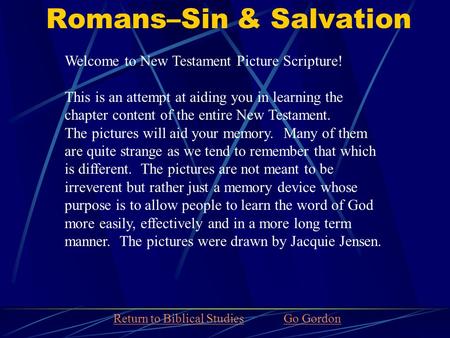 Romans–Sin & Salvation Welcome to New Testament Picture Scripture! This is an attempt at aiding you in learning the chapter content of the entire New Testament.