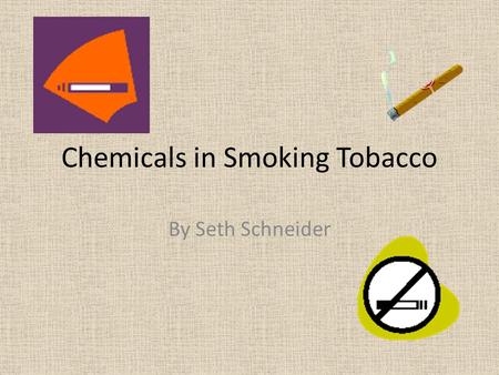 Chemicals in Smoking Tobacco By Seth Schneider. Nicotine Nicotine will go into the brain It will go into acetylcholine receptors and stick to them Acetylcholine.