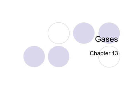 Gases Chapter 13. 13.1 – The Gas Laws Kinetic Theory = assumes that gas particles:  do not repel or attract each other  are much smaller than the distances.