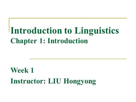 Introduction to Linguistics Chapter 1: Introduction Week 1 Instructor: LIU Hongyong.