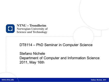 1 DT8114 – PhD Seminar in Computer Science Stefano Nichele Department of Computer and Information Science 2011, May 16th Stefano Nichele, 2011.