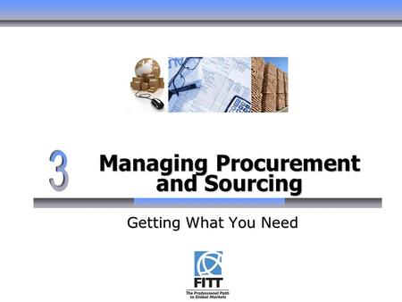 Managing Procurement and Sourcing Getting What You Need.