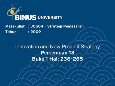 Innovation and New Product Strategy Pertemuan 13 Buku 1 Hal: 236-265 Matakuliah: J0504 - Strategi Pemasaran Tahun: 2009.