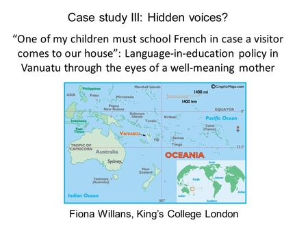 Case study III: Hidden voices? “One of my children must school French in case a visitor comes to our house”: Language-in-education policy in Vanuatu through.
