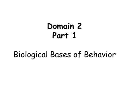 Domain 2 Part 1 Biological Bases of Behavior. The Nervous System The nervous system consists of the brain, spinal cord, sensory organs, and all of the.