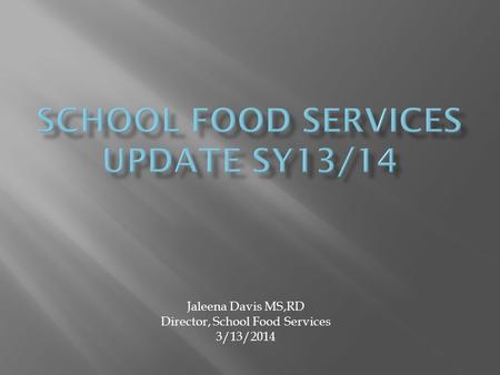 Jaleena Davis MS,RD Director, School Food Services 3/13/2014.