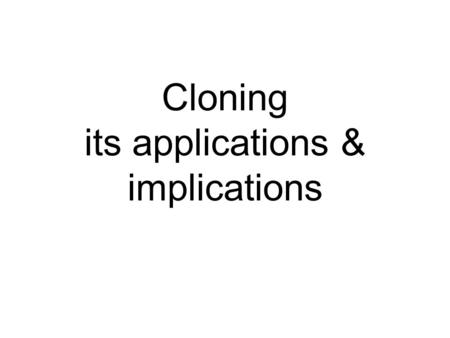 Cloning its applications & implications. Cloning Cloning has been around for centuries (e.g. in gardening, agriculture) Single carrot cell Cloning carrot.