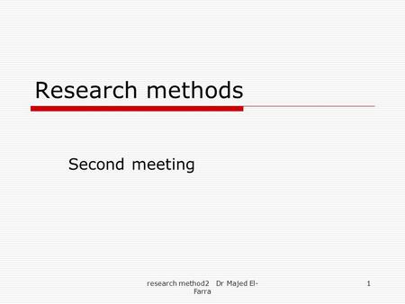 Research method2 Dr Majed El- Farra 1 Research methods Second meeting.