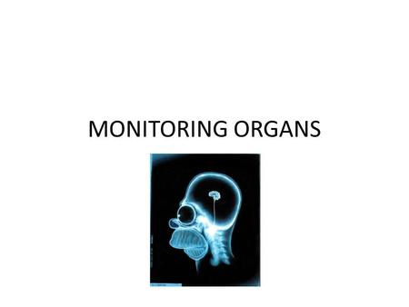 MONITORING ORGANS. Ultrasounds Use of sound above human hearing range to image body structures, including soft tissues Sounds waves are reflected (echo)
