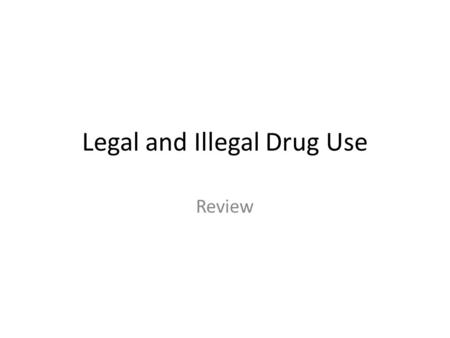 Legal and Illegal Drug Use Review. Chemical substance that is taken to cause changes in a person’s body or behavior Drug A medicine that is sold legally.