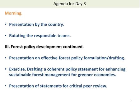 Agenda for Day 3 Morning. Presentation by the country. Rotating the responsible teams. III. Forest policy development continued. Presentation on effective.