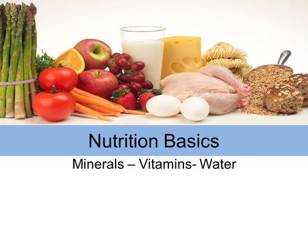Minerals – Vitamins- Water Nutrition Basics. Inorganic (rock and soil) elements that are essential to the functioning of the human body –Helps absorb.