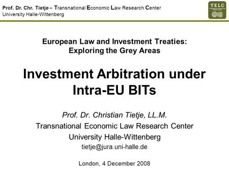 Prof. Dr. Chr. Tietje – T ransnational E conomic L aw Research C enter University Halle-Wittenberg European Law and Investment Treaties: Exploring the.