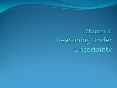 Chapter 4: Reasoning Under Uncertainty